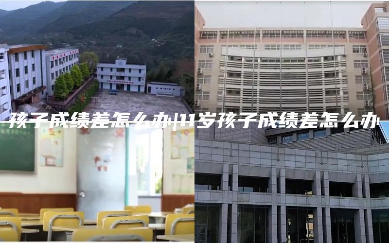 孩子成绩差怎么办|11岁孩子成绩差怎么办