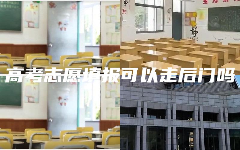 高考志愿填报可以走后门吗