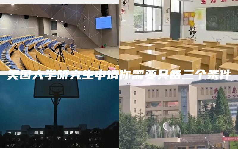 美国大学研究生申请你需要具备三个条件