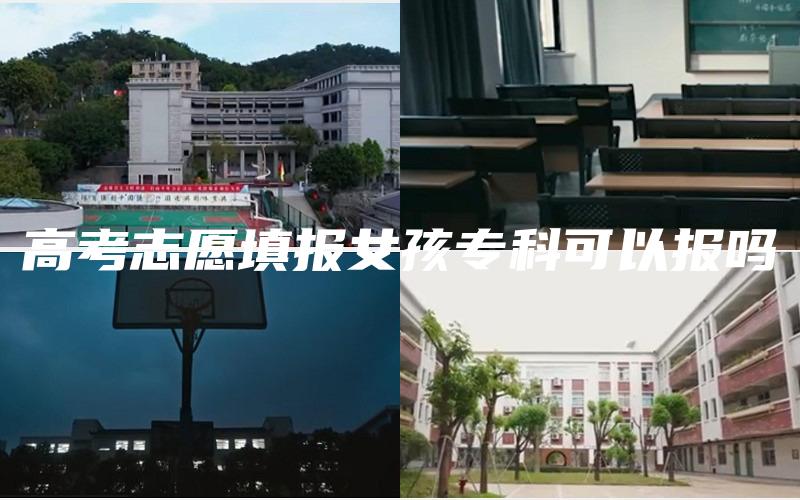 高考志愿填报女孩专科可以报吗