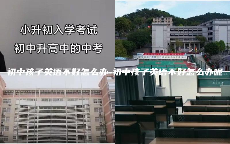 初中孩子英语不好怎么办-初中孩子英语不好怎么办呢
