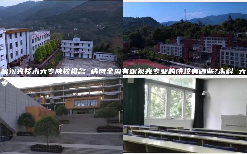 眼视光技术大专院校排名 请问全国有眼视光专业的院校有哪些?本科 大专 比较...