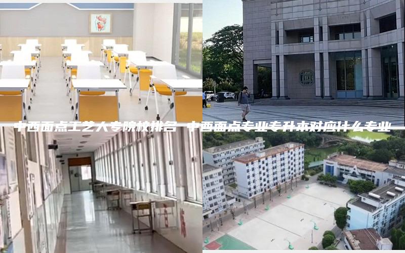 中西面点工艺大专院校排名 中西面点专业专升本对应什么专业