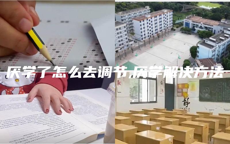 厌学了怎么去调节,厌学解决方法