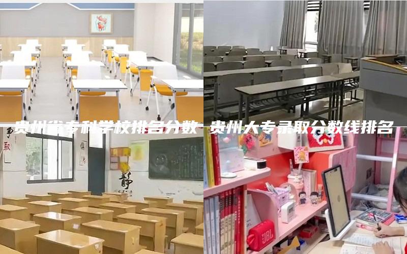 贵州省专科学校排名分数 贵州大专录取分数线排名