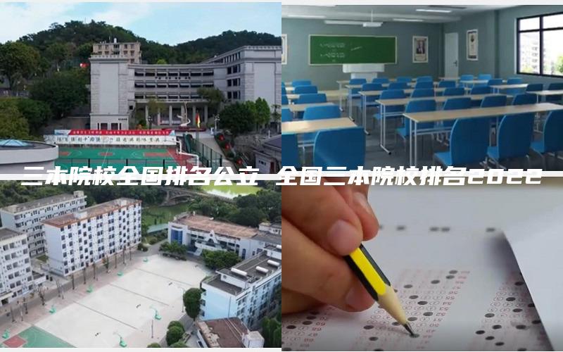三本院校全国排名公立 全国三本院校排名2022