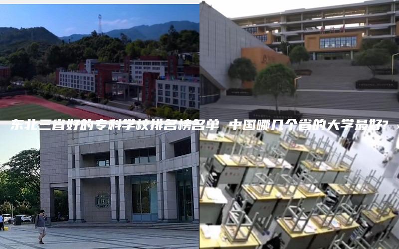 东北三省好的专科学校排名榜名单 中国哪几个省的大学最好?