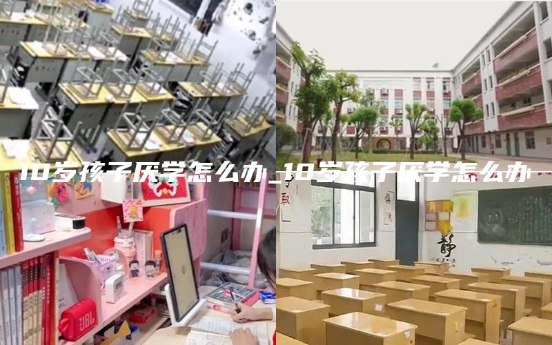 10岁孩子厌学怎么办_10岁孩子厌学怎么办