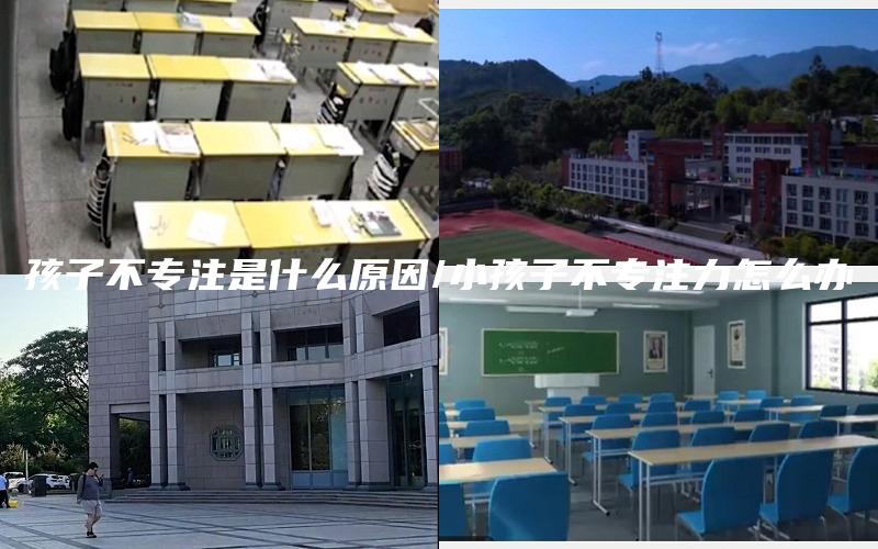 孩子不专注是什么原因/小孩子不专注力怎么办