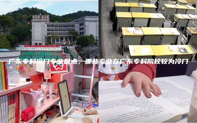 广东专科冷门专业盘点，哪些专业在广东专科院校较为冷门
