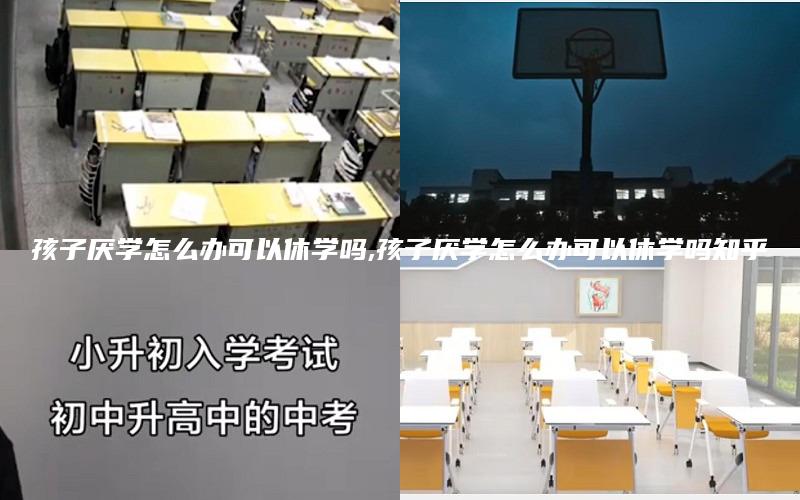 孩子厌学怎么办可以休学吗,孩子厌学怎么办可以休学吗知乎