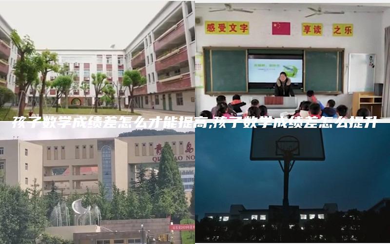 孩子数学成绩差怎么才能提高,孩子数学成绩差怎么提升